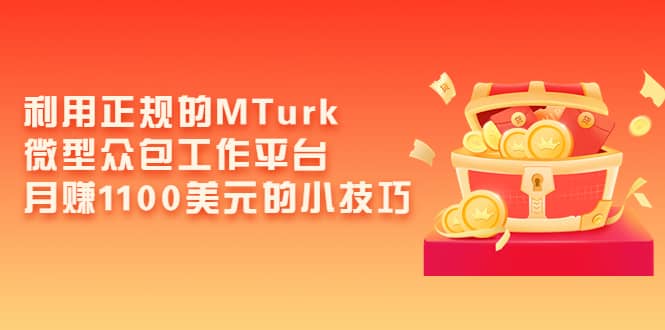 利用正规的MTurk微型众包工作平台，月赚1100美元的小技巧71快客-网赚-兼职-视频代发71快客网