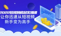 2022短视频底层实操课:让你迅速从短视频新手变为高手(价值7980元)71快客-网赚-兼职-视频代发71快客网