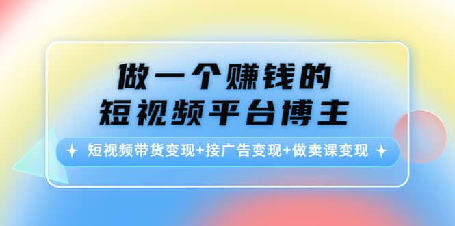 短视频带货变现+接广告变现+做卖课变现71快客-网赚-兼职-视频代发71快客网