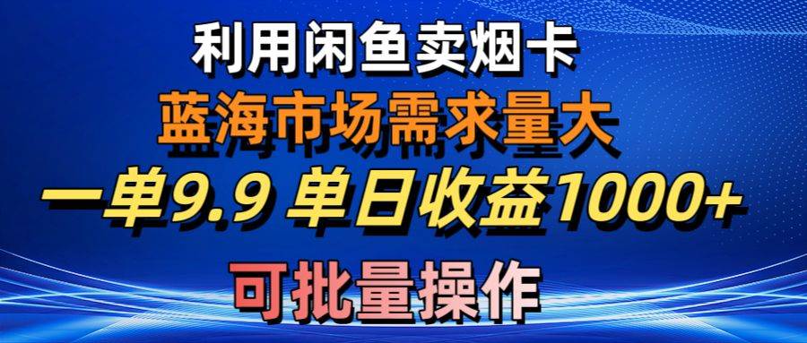 利用咸鱼卖烟卡，蓝海市场需求量大，一单9.9单日收益1000+，可批量操作71快客-网赚-兼职-视频代发71快客网