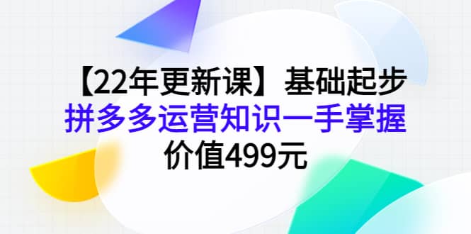 【22年更新课】基础起步，拼多多运营知识一手掌握，价值499元71快客-网赚-兼职-视频代发71快客网