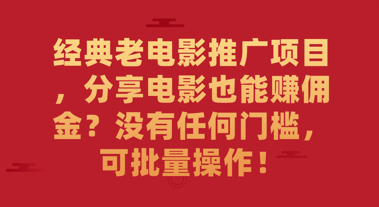 经典老电影推广项目，分享电影也能赚佣金？没有任何门槛，可批量操作！71快客-网赚-兼职-视频代发71快客网