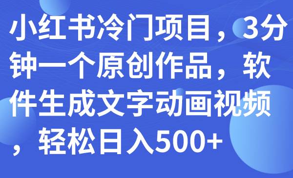 小红书冷门项目，3分钟一个原创作品，软件生成文字动画视频，轻松日入500+71快客-网赚-兼职-视频代发71快客网