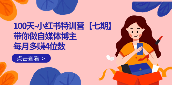100天-小红书特训营【七期】带你做自媒体博主 每月多赚4位数  IP账号全指南71快客-网赚-兼职-视频代发71快客网