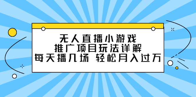 无人直播小游戏推广项目玩法详解【视频课程】71快客-网赚-兼职-视频代发71快客网