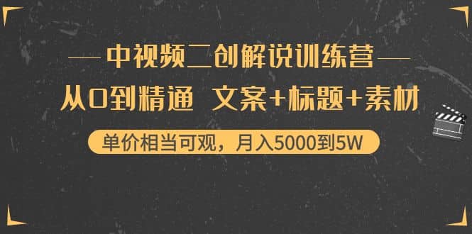 中视频二创解说训练营：从0到精通 文案+标题+素材71快客-网赚-兼职-视频代发71快客网