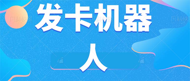 微信自动发卡机器人工具 全自动发卡【软件+教程】71快客-网赚-兼职-视频代发71快客网