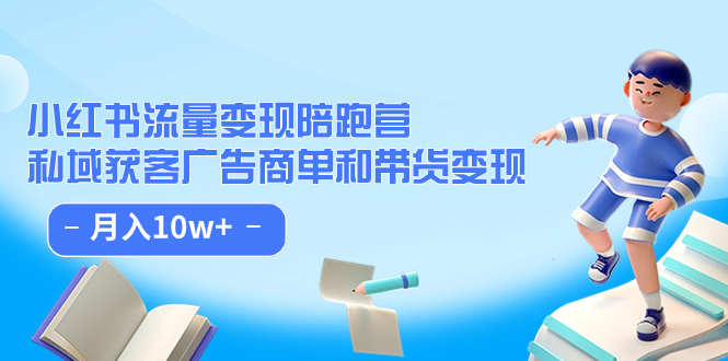 小红书流量·变现陪跑营：私域获客广告商单和带货变现 月入10w+71快客-网赚-兼职-视频代发71快客网