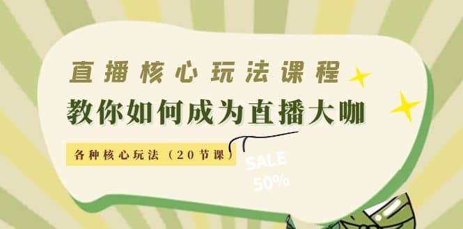 直播核心玩法：教你如何成为直播大咖，各种核心玩法（20节课）71快客-网赚-兼职-视频代发71快客网