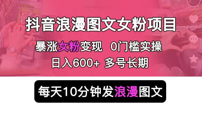抖音浪漫图文暴力涨女粉项目 简单0门槛 每天10分钟发图文 日入600+长期多号71快客-网赚-兼职-视频代发71快客网