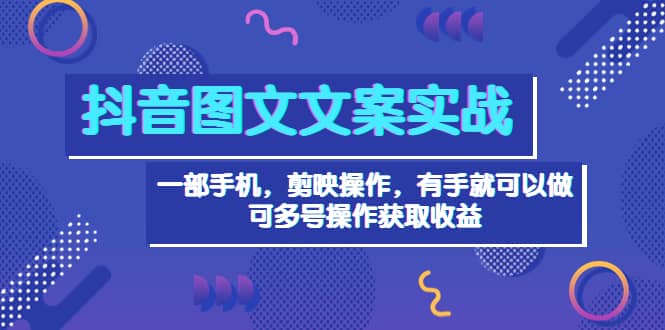 抖音图文毒文案实战：一部手机 剪映操作 有手就能做，单号日入几十 可多号71快客-网赚-兼职-视频代发71快客网