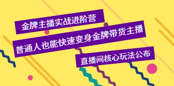 金牌主播实战进阶营，普通人也能快速变身金牌带货主播，直播间核心玩法公布71快客-网赚-兼职-视频代发71快客网