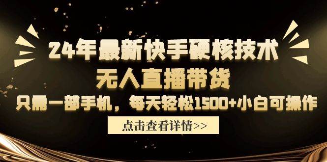 24年最新快手硬核技术无人直播带货，只需一部手机 每天轻松1500+小白可操作71快客-网赚-兼职-视频代发71快客网