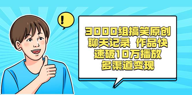 3000组搞笑原创聊天记录 作品快速破10万播放 多渠道变现71快客-网赚-兼职-视频代发71快客网