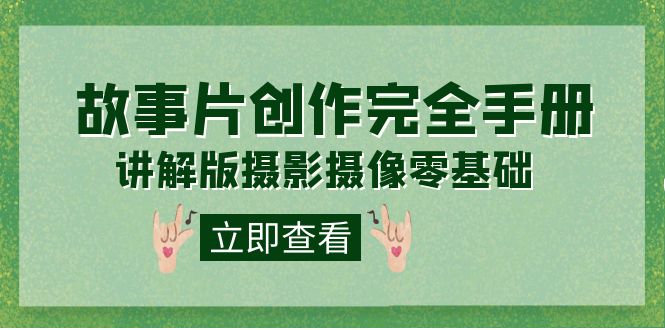 编导-通识课之《故事片-创作完全手册》摄影摄像零基础到精通（20节课程）71快客-网赚-兼职-视频代发71快客网