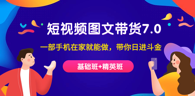 短视频-图文带货7.0（基础班+精英班）一部手机在家就能做，带你日进斗金71快客-网赚-兼职-视频代发71快客网