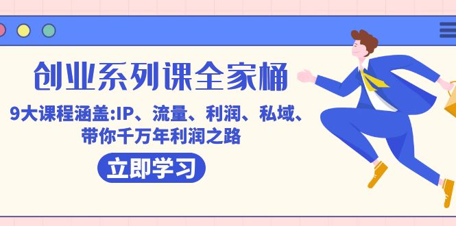 创业系列课-全家桶，9大课程涵盖:IP 流量 利润 私域 带你千万年利润之路71快客-网赚-兼职-视频代发71快客网