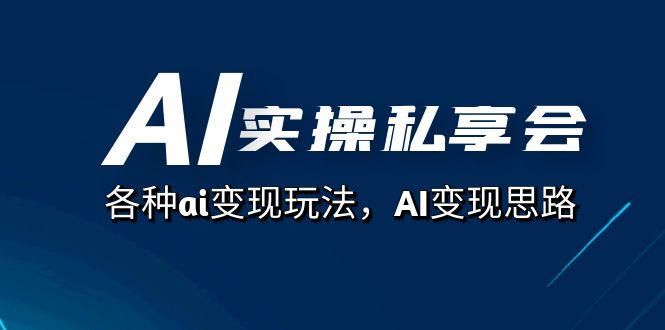 AI实操私享会，各种ai变现玩法，AI变现思路（67节课）71快客-网赚-兼职-视频代发71快客网