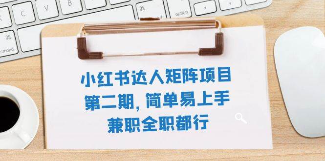 小红书达人矩阵项目第二期，简单易上手，兼职全职都行（11节课）71快客-网赚-兼职-视频代发71快客网