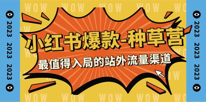 2023小红书爆款-种草营，最值得入局的站外流量渠道（22节课）71快客-网赚-兼职-视频代发71快客网