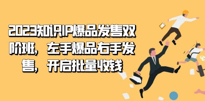 2023知识IP-爆品发售双 阶班，左手爆品右手发售，开启批量收钱71快客-网赚-兼职-视频代发71快客网