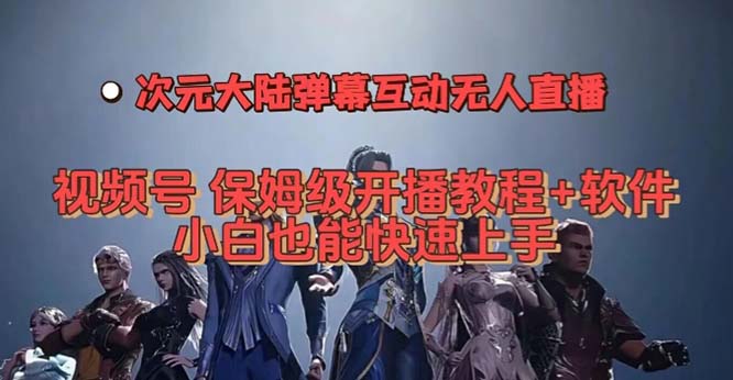 视频号次元大陆弹幕互动无人直播，视频号保姆级开播教程+软件，小白也能…71快客-网赚-兼职-视频代发71快客网