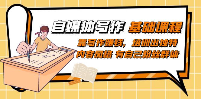 自媒体写作-基础课程：靠写作赚钱，培训出独特内容风格 有自己粉丝群体71快客-网赚-兼职-视频代发71快客网
