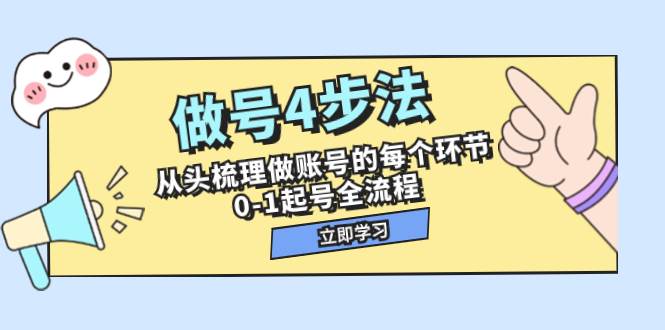 做号4步法，从头梳理做账号的每个环节，0-1起号全流程（44节课）71快客-网赚-兼职-视频代发71快客网