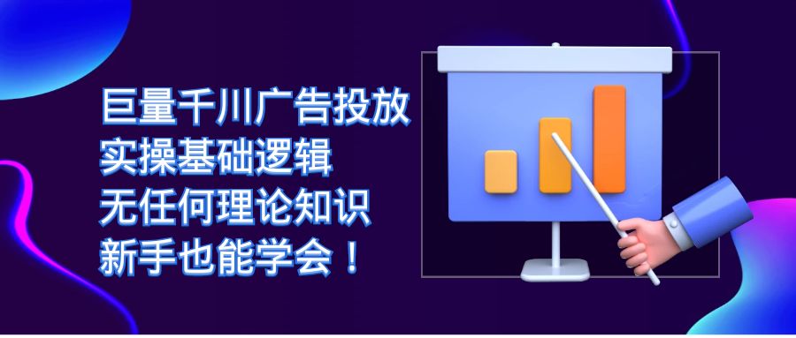 巨量千川广告投放：实操基础逻辑，无任何理论知识，新手也能学会！71快客-网赚-兼职-视频代发71快客网