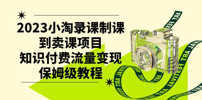 2023小淘录课制课到卖课项目，知识付费流量变现保姆级教程71快客-网赚-兼职-视频代发71快客网