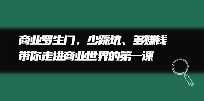 商业罗生门，少踩坑、多赚钱带你走进商业世界的第一课71快客-网赚-兼职-视频代发71快客网