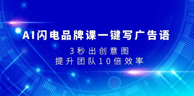 AI闪电品牌课一键写广告语，3秒出创意图，提升团队10倍效率71快客-网赚-兼职-视频代发71快客网