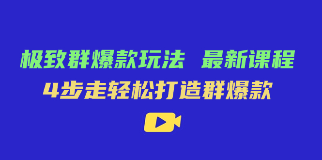 极致·群爆款玩法，最新课程，4步走轻松打造群爆款71快客-网赚-兼职-视频代发71快客网