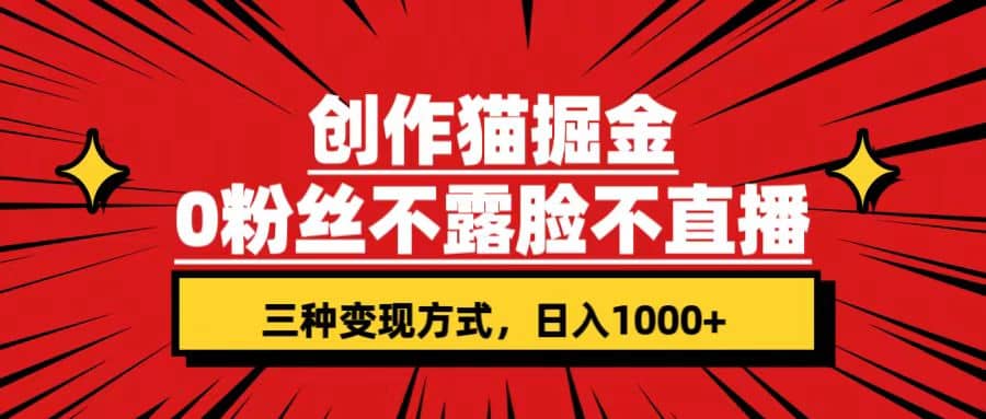 创作猫掘金，0粉丝不直播不露脸，三种变现方式 日入1000+轻松上手(附资料)71快客-网赚-兼职-视频代发71快客网