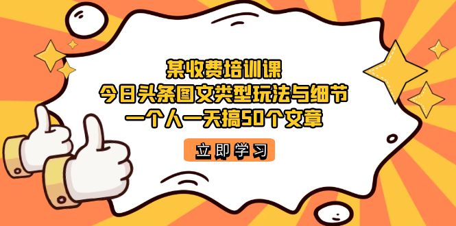 某收费培训课：今日头条账号图文玩法与细节，一个人一天搞50个文章71快客-网赚-兼职-视频代发71快客网