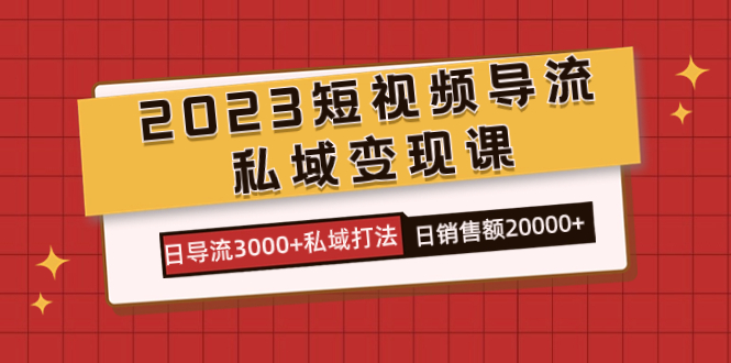 2023短视频导流·私域变现课，日导流3000+私域打法  日销售额2w+71快客-网赚-兼职-视频代发71快客网