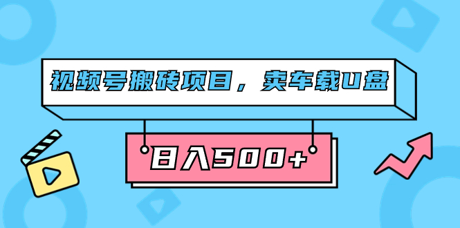 视频号搬砖项目，卖车载U盘，简单轻松，0门槛日入500+（附831G素材）71快客-网赚-兼职-视频代发71快客网