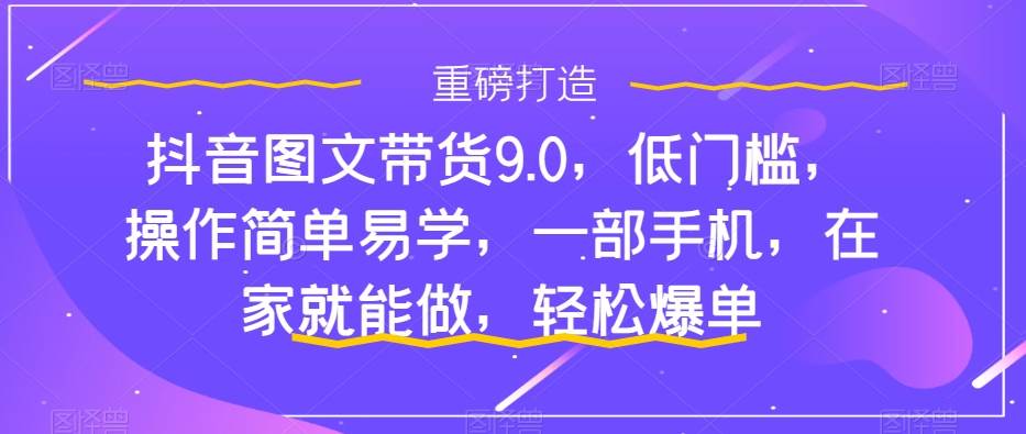 抖音图文带货9.0，低门槛，操作简单易学，一部手机，在家就能做，轻松爆单71快客-网赚-兼职-视频代发71快客网