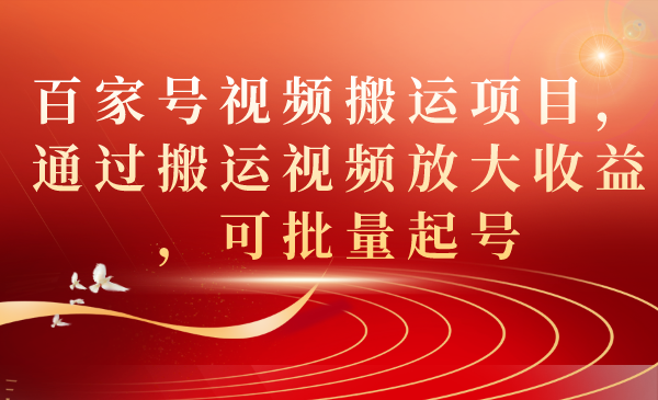 百家号视频搬运项目，通过搬运视频放大收益，可批量起号71快客-网赚-兼职-视频代发71快客网