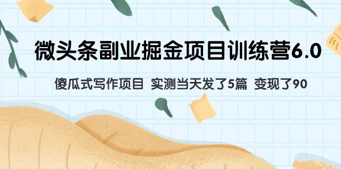 微头条副业掘金项目训练营6.0：傻瓜式写作项目 实测当天发了5篇 变现了9071快客-网赚-兼职-视频代发71快客网
