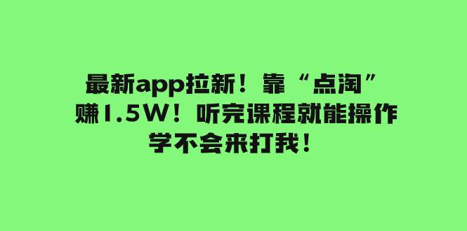 最新app拉新！靠“点淘”赚1.5W！听完课程就能操作！学不会来打我！71快客-网赚-兼职-视频代发71快客网