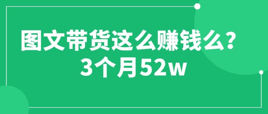 图文带货这么赚钱么? 3个月52W 图文带货运营加强课71快客-网赚-兼职-视频代发71快客网