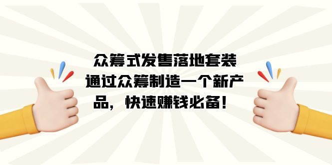 众筹式·发售落地套装：通过众筹制造一个新产品，快速赚钱必备！71快客-网赚-兼职-视频代发71快客网