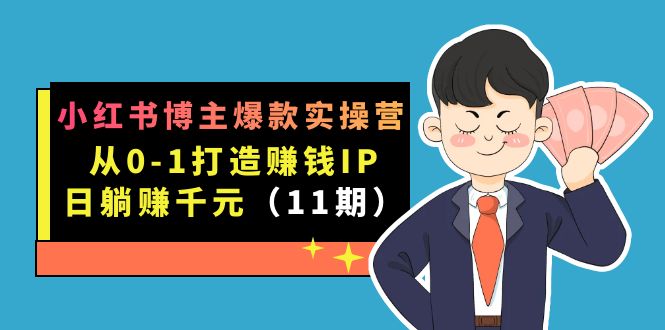 小红书博主爆款实操营·第11期：从0-1打造赚钱IP，日躺赚千元，9月完结新课71快客-网赚-兼职-视频代发71快客网