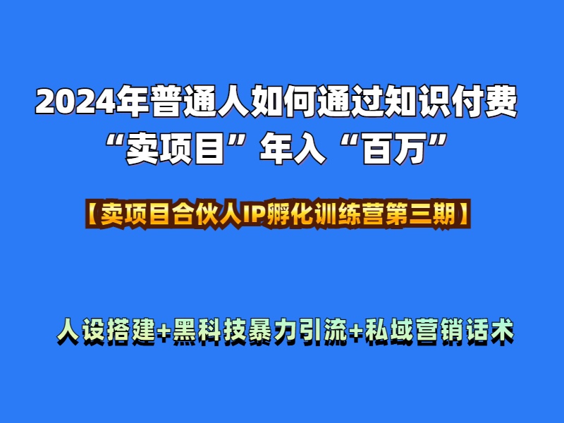 2024年普通人如何通过知识付费“卖项目”年入“百万”人设搭建-黑科技暴力引流-全流程71快客-网赚-兼职-视频代发71快客网