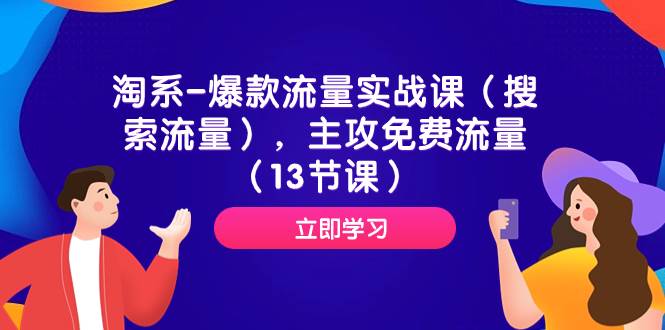 淘系-爆款流量实战课（搜索流量），主攻免费流量（13节课）71快客-网赚-兼职-视频代发71快客网