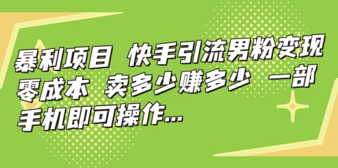快手引流男粉变现，零成本，卖多少赚多少，一部手机即可操作，一天1000+71快客-网赚-兼职-视频代发71快客网