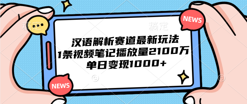 汉语解析赛道最新玩法，1条视频笔记播放量2100万，单日变现1000+71快客-网赚-兼职-视频代发71快客网