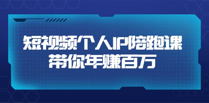 短视频个人IP：年赚百万陪跑课（123节视频课）价值6980元71快客-网赚-兼职-视频代发71快客网