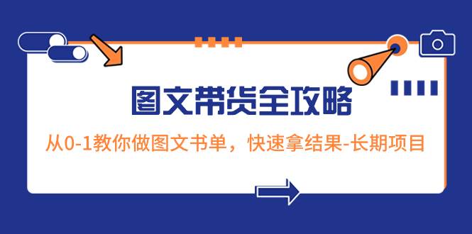 超火的图文带货全攻略：从0-1教你做图文书单，快速拿结果-长期项目71快客-网赚-兼职-视频代发71快客网